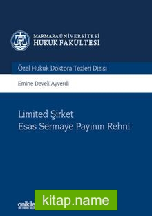 Limited Şirket Esas Sermaye Payının Rehni Marmara Üniversitesi Hukuk Fakültesi Özel Hukuk Doktora Tezleri Dizisi No: 6