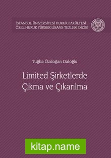 Limited Şirketlerde Çıkma ve Çıkarılma İstanbul Üniversitesi Hukuk Fakültesi Özel Hukuk Yüksek Lisans Tezleri Dizisi No:21