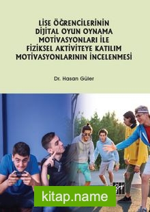 Lise Öğrencilerinin Dijital Oyun Oynama Motivasyonları ile Fiziksel Aktiviteye Katılım Motivasyonlarının İncelenmesi