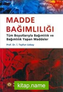 Madde Bağımlılığı Tüm Boyutlarıyla Bağımlılık ve Bağımlılık Yapan Maddeler