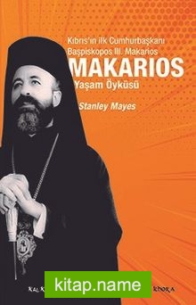 Makarios Kıbrıs’ın İlk Cumhurbaşkanı Başpiskopos Makarios’un Yaşam Öyküsü
