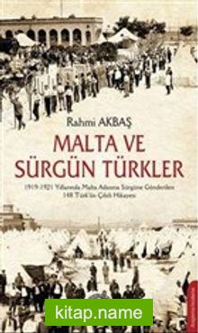 Malta ve Sürgün Türkler 1919-1921 Yılları Arasında Malta Adasına Sürgüne Gönderilen 148 Türk’ün Çileli Hikayesi