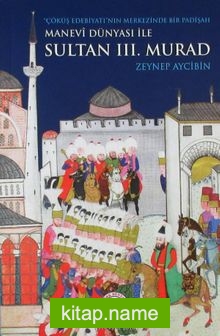 Manevi Dünyası ile Sultan III. Murad Çöküş Edebiyatının Merkezinde Bir Padişah