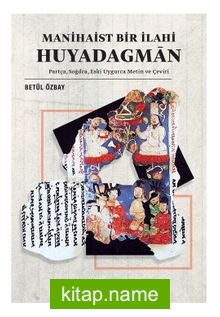Manihaist Bir İlahi: Huyadagmān Partça, Soğdca, Eski Uygurca Metin ve Çeviri