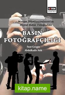 Manşet İllüstrasyonlarından Dijital Haber Fotoğrafına Basın Fotoğrafçılığı