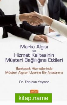 Marka Algısı ve Hizmet Kalitesinin Müşteri Bağlılığına Etkileri (Bankacılık Hizmetlerinde Müşteri Algıları Üzerine Bir Araştırma)