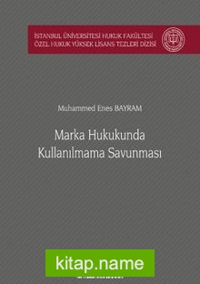 Marka Hukukunda Kullanılmama Savunması İstanbul Üniversitesi Hukuk Fakültesi Özel Hukuk Yüksek Lisans Tezleri Dizisi No: 52