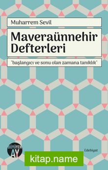 Maveraünnehir Defterleri  Başlangıcı ve Sonu Olan Zamana Tanıklık