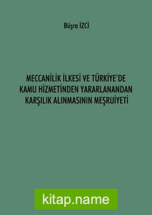 Meccanilik İlkesi ve Türkiye’de Kamu Hizmetinden Yararlanandan Karşılık Alınmasının Meşruiyeti