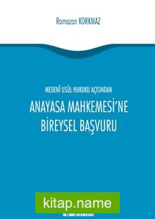 Medeni Usul Hukuku Açısından Anayasa Mahkemesi’ne Bireysel Başvuru