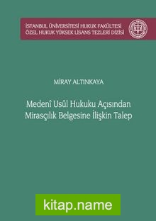 Medeni Usul Hukuku Açısından Mirasçılık Belgesine İlişkin Talep İstanbul Üniversitesi Hukuk Fakültesi Özel Hukuk Yüksek Lisans Tezleri Dizisi No: 51