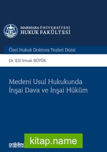 Medeni Usul Hukukunda İnşai Dava ve İnşai Hüküm Marmara Üniversitesi Hukuk Fakültesi Özel Hukuk Doktora Tezleri Dizisi No:4