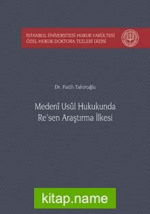 Medeni Usul Hukukunda Re’sen Araştırma İlkesi İstanbul Üniversitesi Hukuk Fakültesi Özel Hukuk Doktora Tezleri Dizisi No: 23