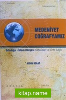 Medeniyet Coğrafyamız Ortadoğu – İslam Dünyası Kafkaslar ve Orta Asya