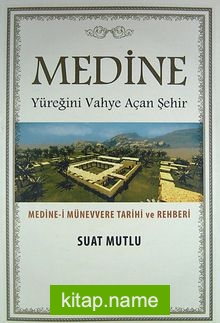 Medine – Yüreğini Vahye Açan Şehir Medine-i Münevvere Tarihi ve Rehberi