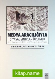 Medya Aracılığıyla Siyasal Sınırlar Üretmek Köşe Yazılarında CHP-AKP Karşıtlığının İnşası