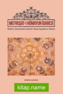 Mefruşat-I Hümayun İdaresi Modern Zamanlarada Osmanlı Saray Eşyalarının İdaresi