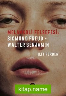 Melankoli Felsefesi Sigmund Freud – Walter Benjamin