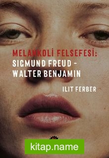 Melankoli Felsefesi  Sigmund Freud – Walter Benjamin