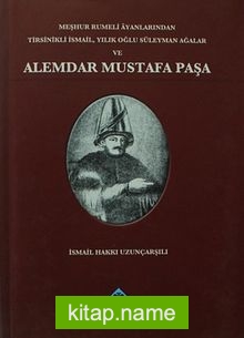 Meşhur Rumeli Ayanlarından Tirsinikli İsmail, Yıllık Oğlu Süleyman Ağalar ve Alemdar Mustafa Paşa