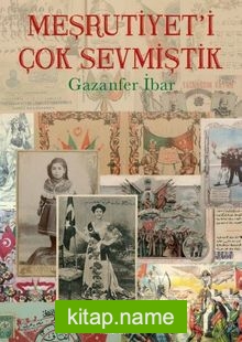 Meşrutiyet’i Çok Sevmiştik