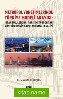 Metropol Yönetimlerinde Türkiye Modeli Arayışı: İstanbul, Londra, Paris Metropolitan Yönetimlerinin Karşılaştırmalı Analizi