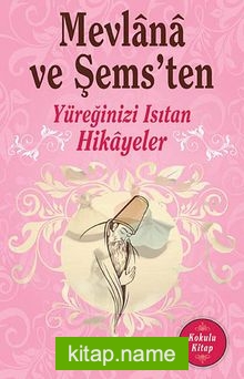 Mevlana ve Şems’ten Yüreğinizi Isıtan Hikayeler