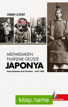 Militarizmden Pasifizme Geçişte Japonya Askeri İdareden Sivil Yönetime (1937-1960)