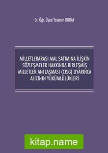 Milletlerarası Mal Satımına İlişkin Sözleşmeler Hakkında Birleşmiş Milletler Antlaşması (CISG) Uyarınca Alıcının Yükümlülükleri