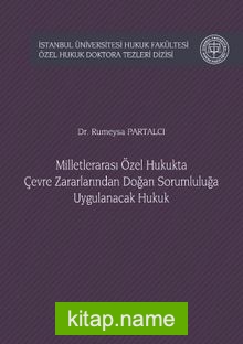 Milletlerarası Özel Hukukta Çevre Zararlarından Doğan Sorumluluğa Uygulanacak Hukuk İstanbul Üniversitesi Hukuk Fakültesi Özel Hukuk Doktora Tezleri Dizisi No: 20