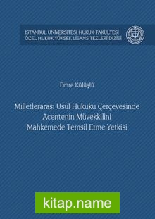 Milletlerarası Usul Hukuku Çerçevesinde Acentenin Müvekkilini Mahkemede Temsil Etme Yetkisi İstanbul Üniversitesi Hukuk Fakültesi Özel Hukuk Yüksek Lisans Tezleri Dizisi No:19