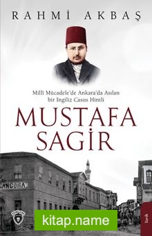 Millî Mücadele’de Ankara’da Asılan Bir Ingiliz Casus Hintli Mustafa Sagir