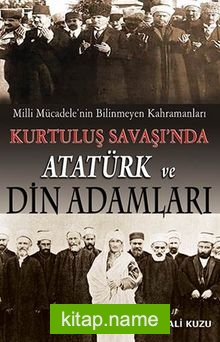 Milli Mücadele’nin Bilinmeyen Kahramanları Kurtuluş Savaşı’nda Atatürk ve Din Adamları