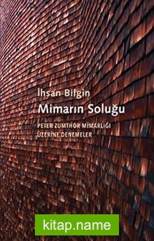 Mimarın Soluğu  Peter Zumthor Mimarlığı Üzerine Denemeler