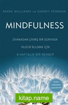 Mindfulness Zıvanadan Çıkmış Bir Dünyada Huzur Bulmak İçin 8 Haftalık Bir Rehber