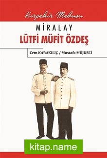 Miralay Lütfi Müfit Özdeş  Kırşehir Mebusu