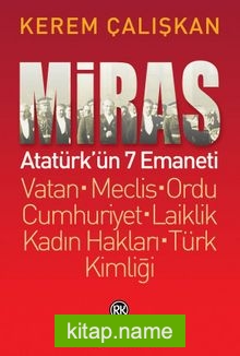 Miras: Atatürk’ün 7 Emaneti Vatan – Meclis – Ordu – Cumhuriyet – Laiklik – Kadın Hakları – Türk Kimliği