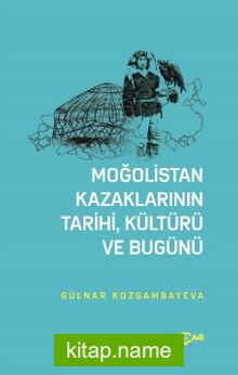 Moğolistan Kazaklarının  Tarihi, Kültürü Ve Bugünü