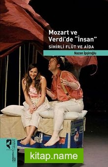 Mozart ve Verdi’de İnsan Sihirli Flüt ve Aida