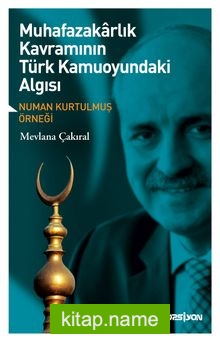 Muhafazakarlık Kavramının Türk Kamuoyundaki Algısı Numan Kurtulmuş Örneği