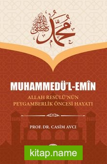 Muhammedü’l-Emîn Allah Resûlü’nün Peygamberlik Öncesi Hayatı