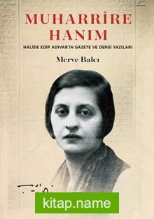 Muharrire Hanım Halide Edip Adıvar’ın Gazete ve Dergi Yazıları
