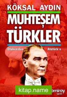 Muhteşem Türkler Ötüken’den Atatürk’e