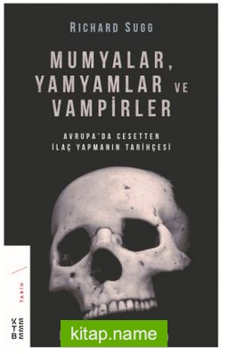 Mumyalar, Yamyamlar ve Vampirler  Avrupa’da Cesetten İlaç Yapmanın Tarihi