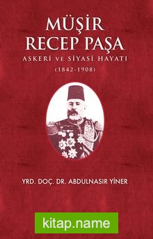 Müşir Recep Paşa  Askeri Ve Siyasi Hayatı (1842-1908)