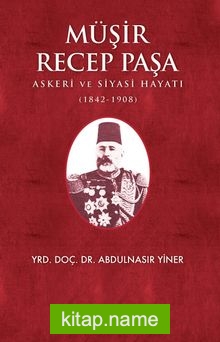 Müşir Recep Paşa Askeri Ve Siyasi Hayatı (1842-1908)