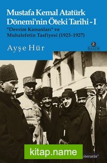 Mustafa Kemal Atatürk Dönemi’nin Öteki Tarihi 1 “Devrim Kanunları” ve Muhalefetin Tasfiyesi (1923-1927)