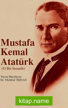 Mustafa Kemal Atatürk O Bir İnsandı