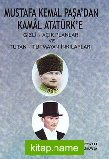 Mustafa Kemal Paşa’dan Kamal Atatürk’e Gizli – Açık Planları ve Tutan – Tutmayan İnkılapları