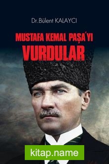 Mustafa Kemal Paşa’yı Vurdular